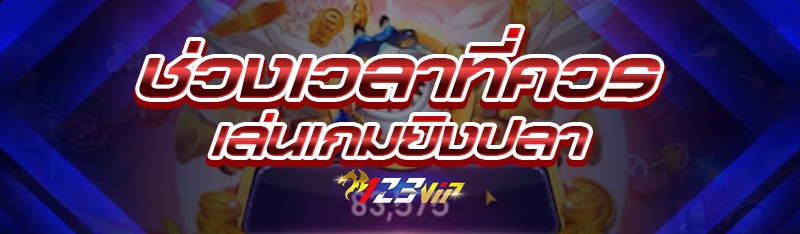 ช่วงเวลาที่ควรเล่นเกมยิงปลา